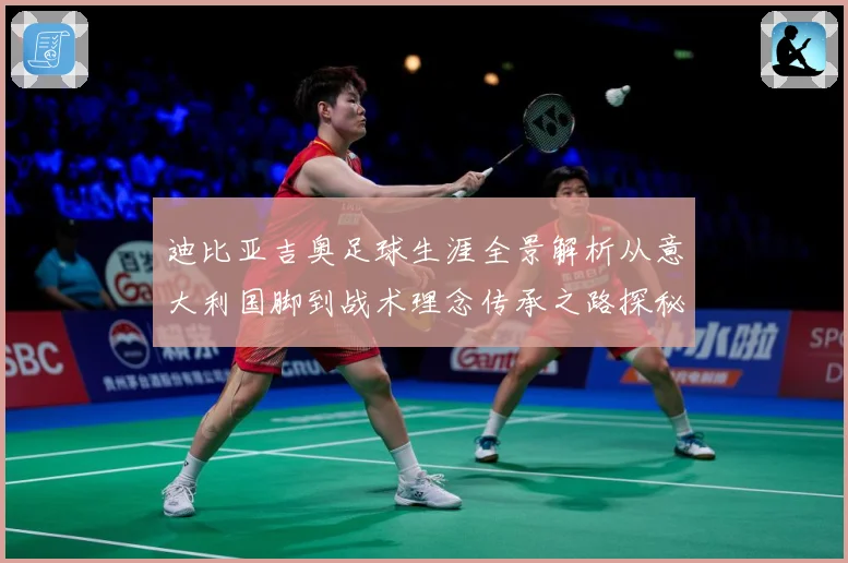 迪比亚吉奥足球生涯全景解析从意大利国脚到战术理念传承之路探秘