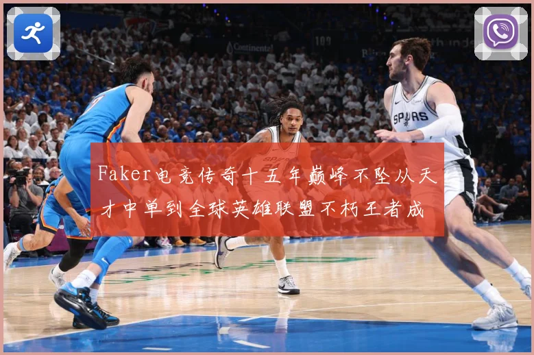 Faker电竞传奇十五年巅峰不坠从天才中单到全球英雄联盟不朽王者成长史