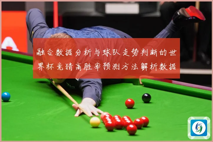 融合数据分析与球队走势判断的世界杯竞猜高胜率预测方法解析数据研判