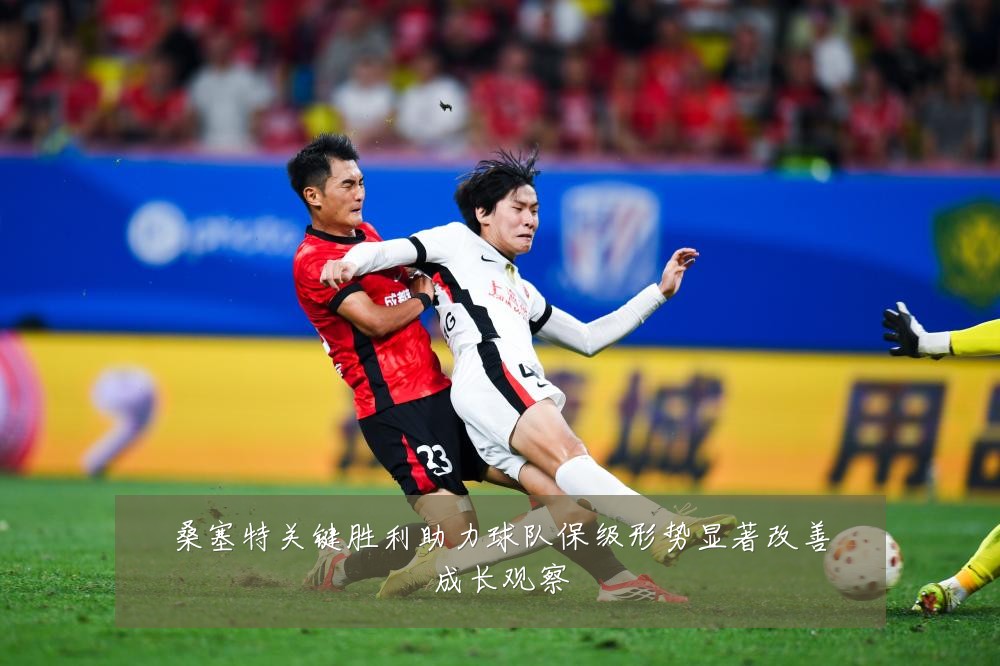 桑塞特关键胜利助力球队保级形势显著改善成长观察